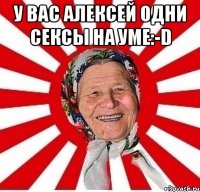 у вас Алексей одни СЕКСЫ на уме:-D 