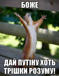 Боже дай Путіну хоть трішки розуму!