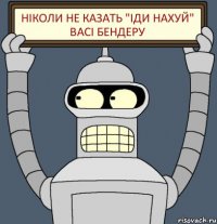 Ніколи не казать "іди нахуй" Васі Бендеру