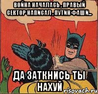 война началась , Правый сектор написал , Путин фаши... Да заткнись ты нахуй