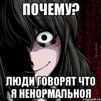 Почему? Люди говорят что я ненормальноя