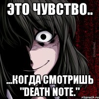 Это чувство.. ...Когда смотришь "Death Note."