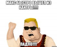 МАКС БЫСТРО ВЫШЕЛ ИЗ КАНТРЫ!!!! ПаДлО!!!!