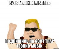 буть мужиком блять подпишись на Goot trap techno musik