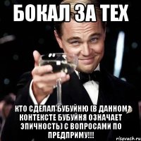 Бокал за тех Кто сделал бубуйню (в данном контексте бубуйня означает эпичность) с вопросами по предприму!!!