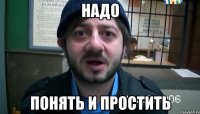 Надо Понять и Простить