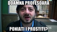 Doamna profesoara Poniati i prostiti?