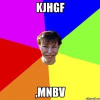 kjhgf ,mnbv