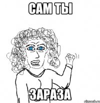 Сам ты Зараза