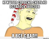 Криштоп спросил сколько осталось хвостов Я все сдал!!