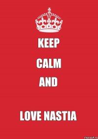 Keep Calm And Love Nastia