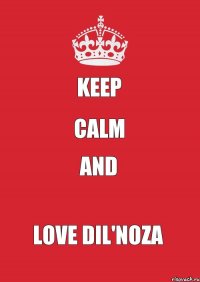 KEEP CALM AND LOVE DIL'NOZA