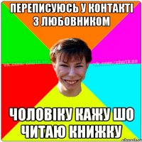 переписуюсь у Контакті з любовником чоловіку кажу шо читаю книжку