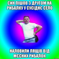 син пішов з другом на рибалку у сусіднє село наловили лящів від мєсних рибалок