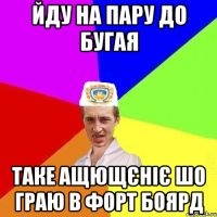 йду на пару до Бугая таке ащющєніє шо граю в Форт Боярд