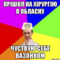 прішол на хірургію в обласну чуствую себе вазонком