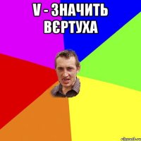 v - значить вєртуха 