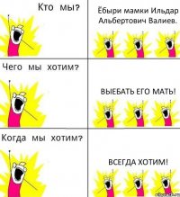 Ёбыри мамки Ильдар Альбертович Валиев. Выебать его мать! Всегда хотим!