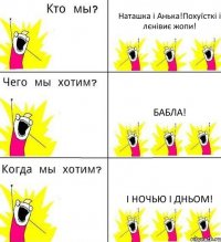 Наташка і Анька!Похуїсткі і лєнівиє жопи! Бабла! І ночью і дньом!