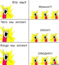 Мужыки!!! Секса!!! Севодня!!!