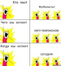 Футболисты! Лигу чемпионов! Сегодня!