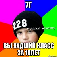 7Г Вы худший класс за 10лет