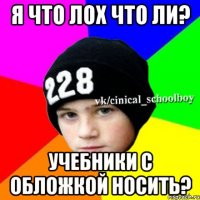 Я что лох что ли? Учебники с обложкой носить?