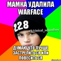 МАМКА УДАЛИЛА Warface ДУМАЮ ЧТО ЛУЧШЕ ЗАСТРЕЛИТЬСЯ ИЛИ ПОВЕСИТЬСЯ