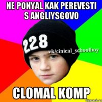 Ne ponyal kak perevesti s angliysgovo Clomal komp