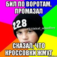 Бил по воротам, промазал Сказал, что кроссовки жмут