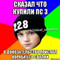 сказал что купили пс 3 в докозательство прислал коробку со свалки