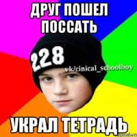 Друг пошел поссать Украл тетрадь