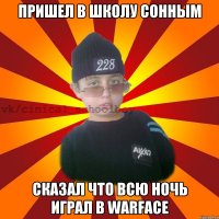 Пришел в школу сонным сказал что всю ночь играл в Warface