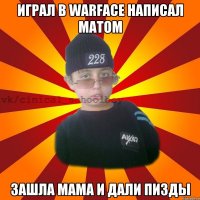 играл в WARFACE написал матом зашла мама и дали пизды