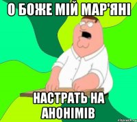 о боже мій Мар'яні настрать на анонімів