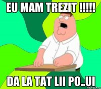 Eu mam trezit !!!!! Da la tat lii po..ui