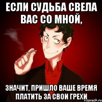 Если судьба свела вас со мной, значит, пришло ваше время платить за свои грехи