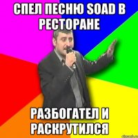 Спел песню SOAD в ресторане Разбогател и раскрутился