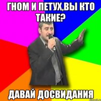 гном и петух,вы кто такие? давай досвидания