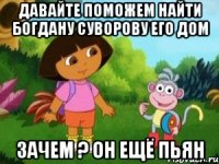 Давайте Поможем Найти Богдану Суворову его Дом Зачем ? он ещё пьян