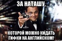 За Наташу, которой можно кидать гифки на английском!