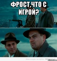 Фрост,что с игрой? 