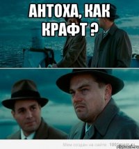 Антоха, как крафт ? 