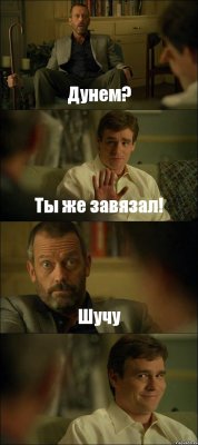 Дунем? Ты же завязал! Шучу 