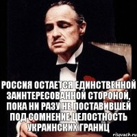 Россия остается единственной заинтересованной стороной, пока ни разу не поставившей под сомнение целостность украинских границ