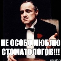 Не особо люблю стоматологов!!!