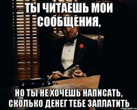 ты читаешь мои сообщения, но ты не хочешь написать, сколько денег тебе заплатить