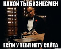 Какой ты бизнесмен если у тебя нету сайта