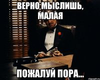 верно мыслишь, малая пожалуй пора...