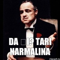 da și? tari narmalina